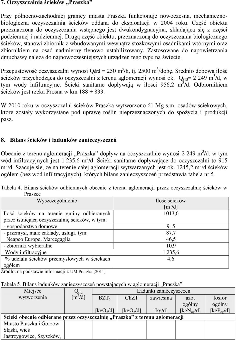 Drugą część obiektu, przeznaczoną do oczyszczania biologicznego ścieków, stanowi zbiornik z wbudowanymi wewnątrz stożkowymi osadnikami wtórnymi oraz zbiornikiem na osad nadmierny tlenowo