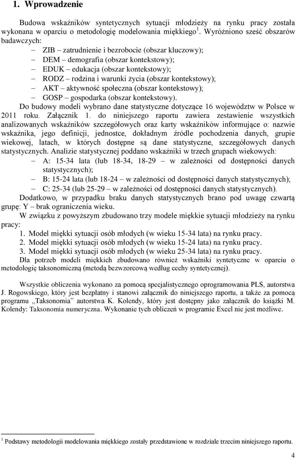 kontekstowy); AKT aktywność społeczna (obszar kontekstowy); GOSP gospodarka (obszar kontekstowy). Do budowy modeli wybrano dane statystyczne dotyczące 6 województw w Polsce w 0 roku. Załącznik.