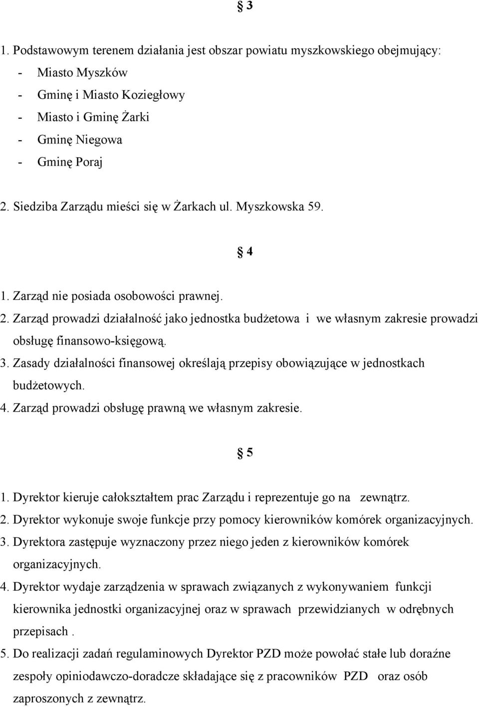 Zarząd prowadzi działalność jako jednostka budżetowa i we własnym zakresie prowadzi obsługę finansowo-księgową. 3.