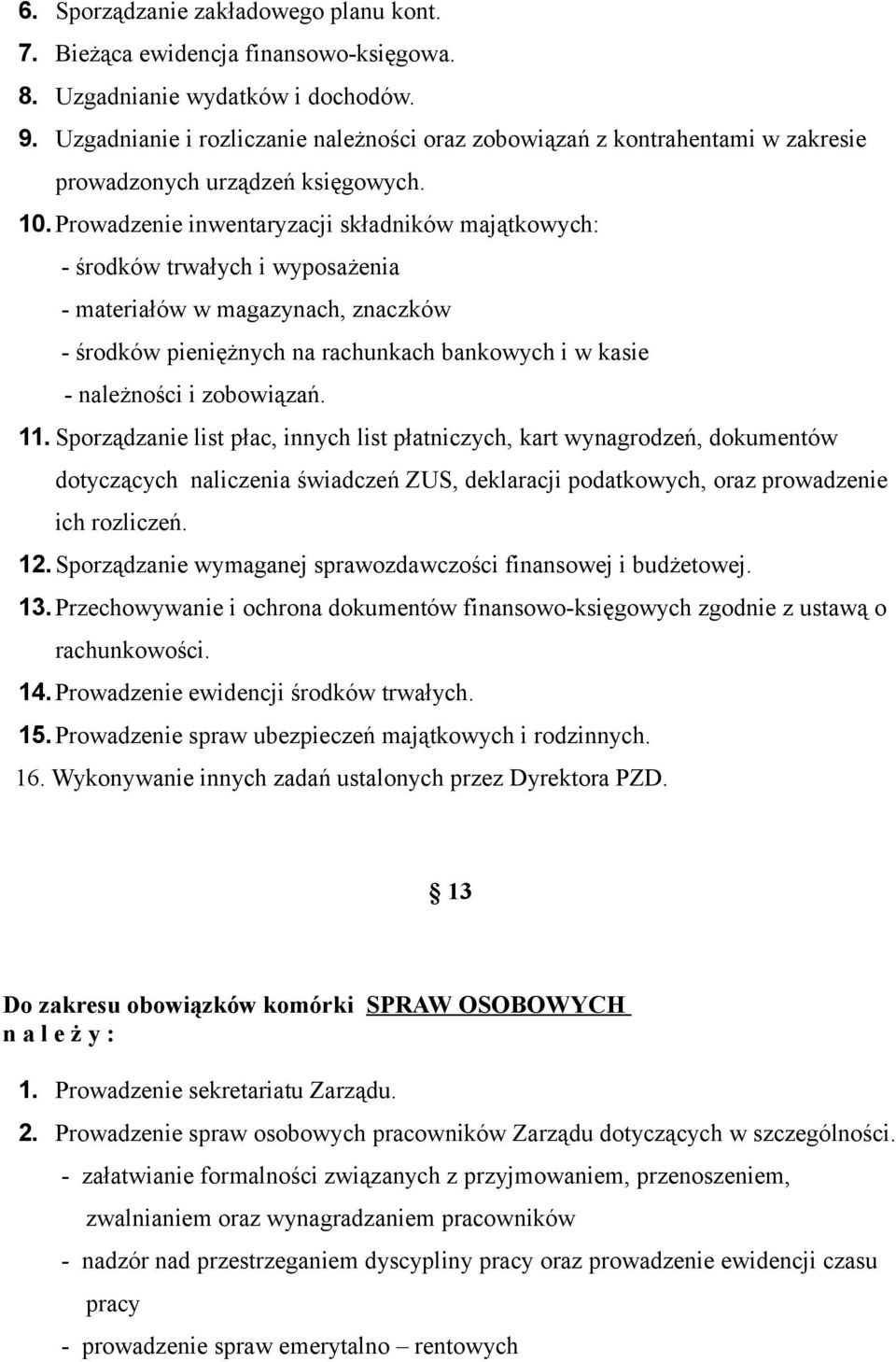 Prowadzenie inwentaryzacji składników majątkowych: - środków trwałych i wyposażenia - materiałów w magazynach, znaczków - środków pieniężnych na rachunkach bankowych i w kasie - należności i