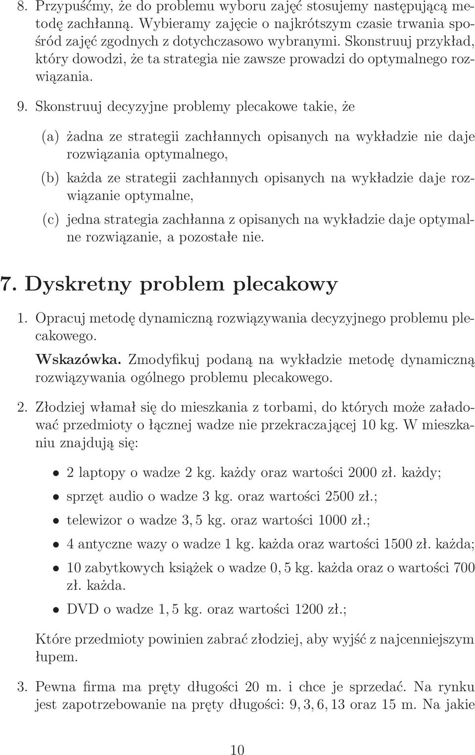 Skonstruuj decyzyjne problemy plecakowe takie, że (a) żadna ze strategii zachłannych opisanych na wykładzie nie daje rozwiązania optymalnego, (b) każda ze strategii zachłannych opisanych na wykładzie