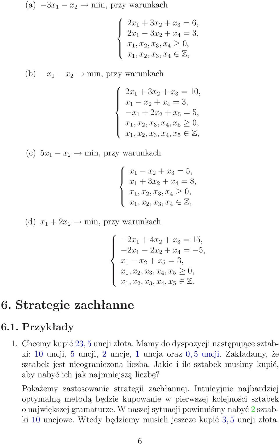 2 min,przywarunkach 2x 1 + 4x 2 + x 3 = 15, 2x 1 2x 2 + x 4 = 5, x 1 x 2 + x 5 = 3, x 1, x 2, x 3, x 4, x 5 0, x 1, x 2, x 3, x 4, x 5 Z. 6. Strategie zachłanne 6.1. Przykłady 1.