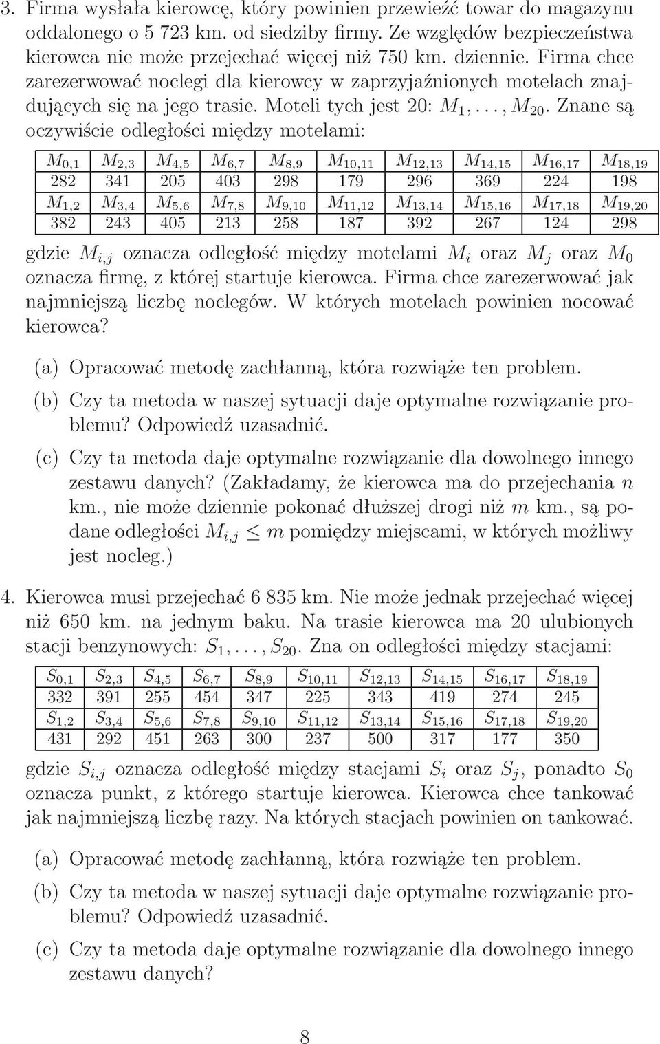 Znanesą oczywiście odległości między motelami: M 0,1 M 2,3 M 4,5 M 6,7 M 8,9 M 10,11 M 12,13 M 14,15 M 16,17 M 18,19 282 341 205 403 298 179 296 369 224 198 M 1,2 M 3,4 M 5,6 M 7,8 M 9,10 M 11,12 M