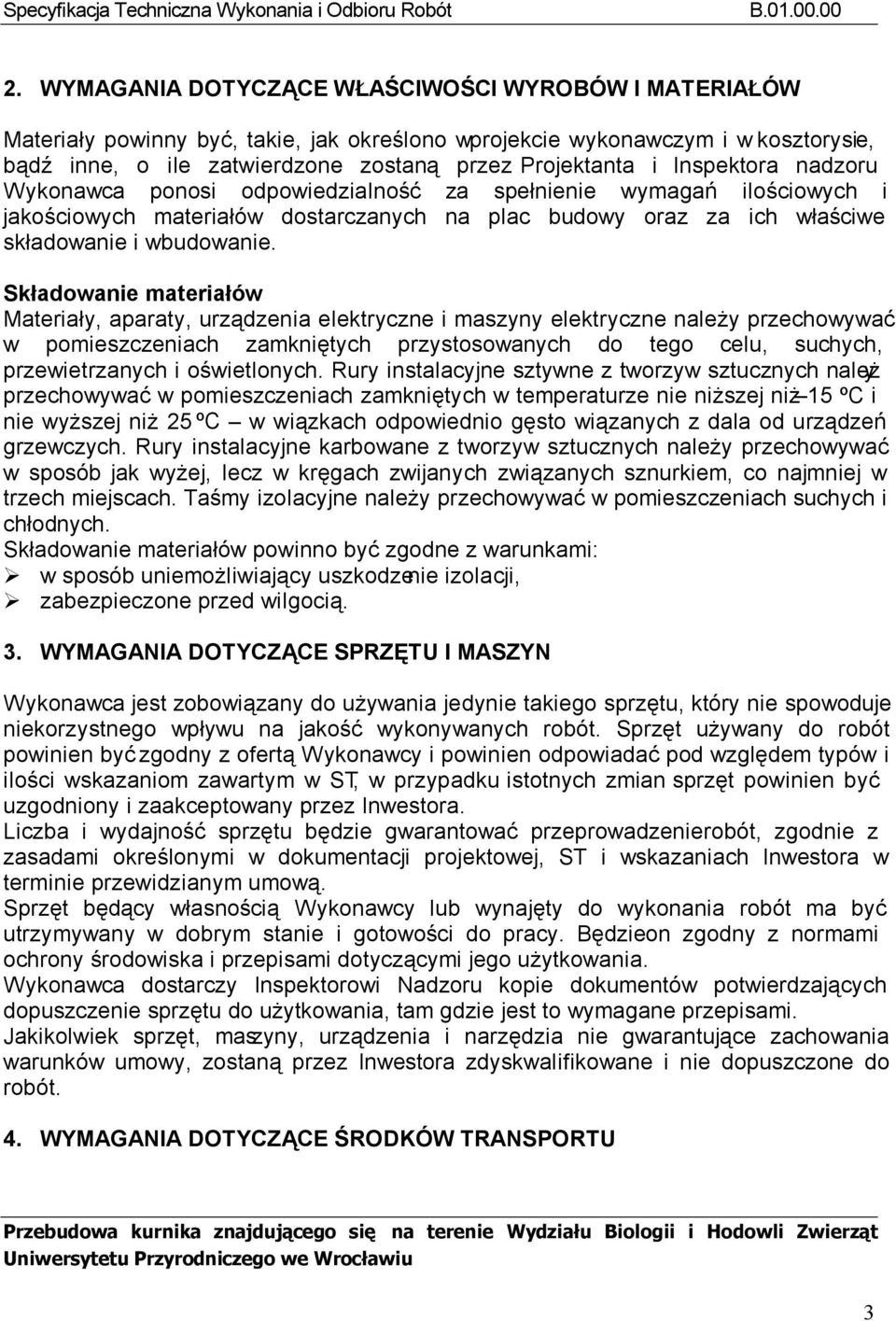 Składowanie materiałów Materiały, aparaty, urządzenia elektryczne i maszyny elektryczne należy przechowywać w pomieszczeniach zamkniętych przystosowanych do tego celu, suchych, przewietrzanych i