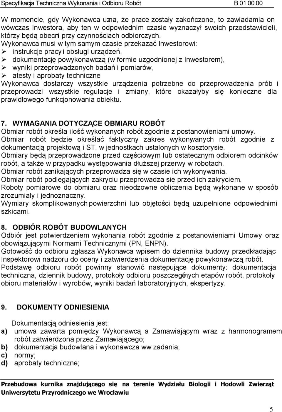 Wykonawca musi w tym samym czasie przekazać Inwestorowi: instrukcje pracy i obsługi urządzeń, dokumentację powykonawczą (w formie uzgodnionej z Inwestorem), wyniki przeprowadzonych badań i pomiarów,