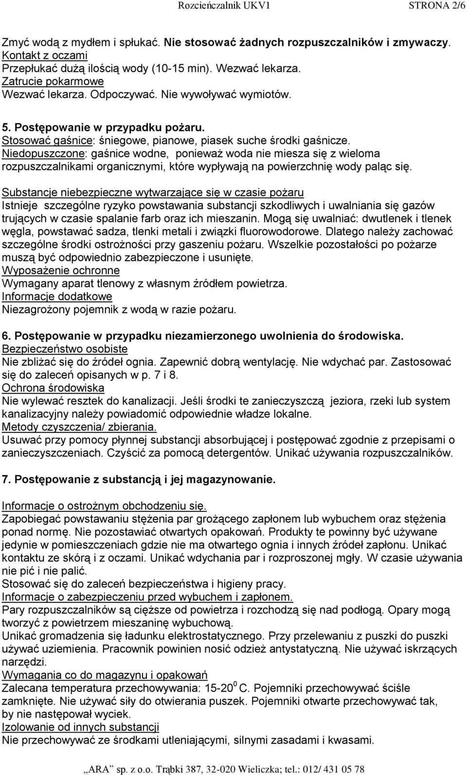 Niedopuszczone: gaśnice wodne, ponieważ woda nie miesza się z wieloma rozpuszczalnikami organicznymi, które wypływają na powierzchnię wody paląc się.