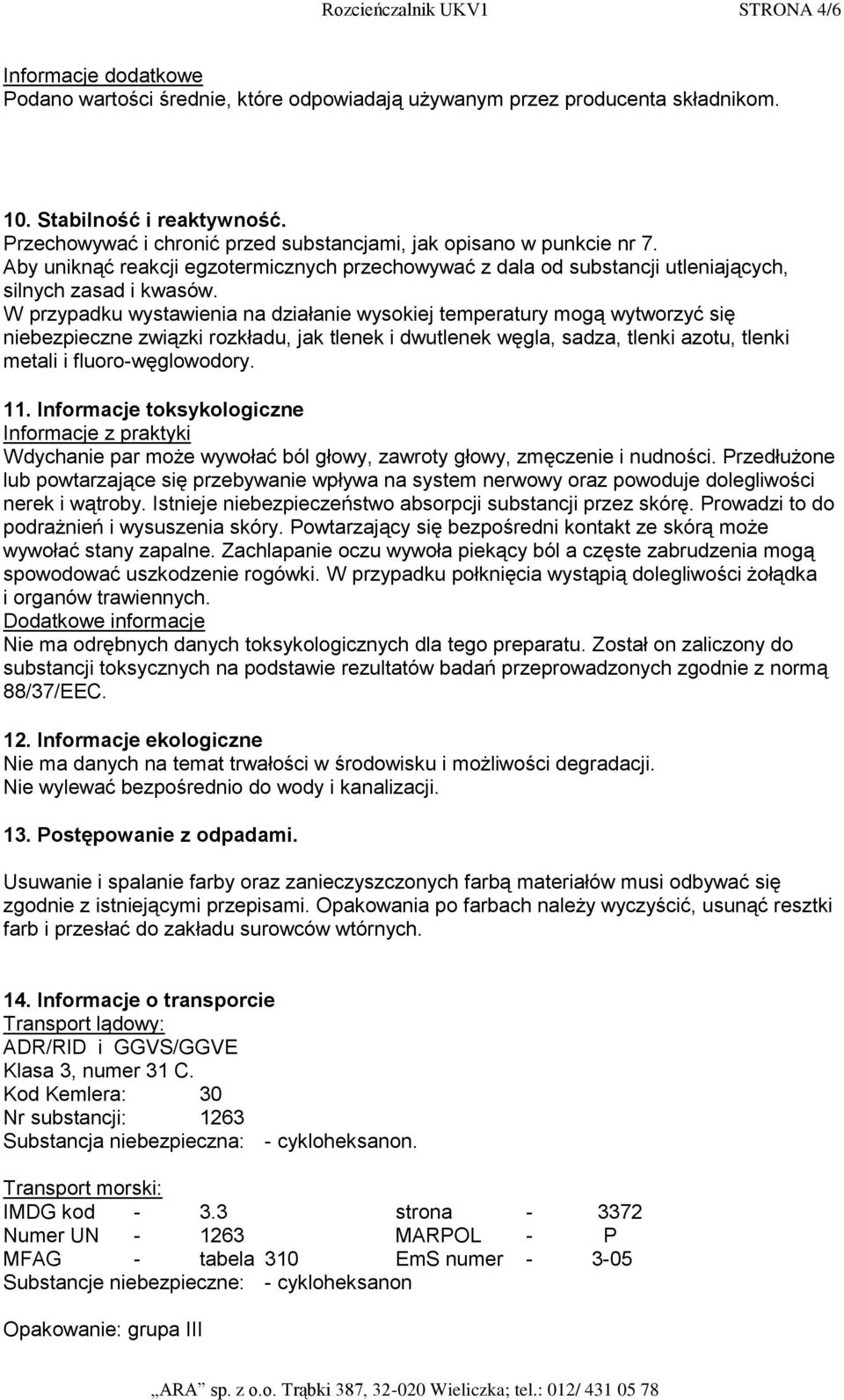 W przypadku wystawienia na działanie wysokiej temperatury mogą wytworzyć się niebezpieczne związki rozkładu, jak tlenek i dwutlenek węgla, sadza, tlenki azotu, tlenki metali i fluoro-węglowodory. 11.