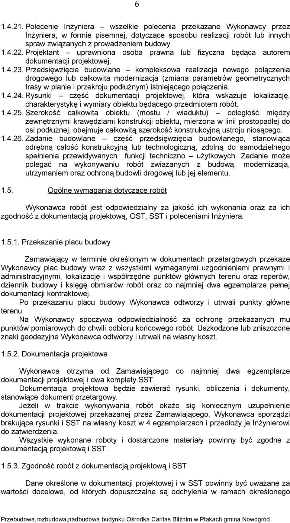 Przedsięwzięcie budowlane kompleksowa realizacja nowego połączenia drogowego lub całkowita modernizacja (zmiana parametrów geometrycznych trasy w planie i przekroju podłużnym) istniejącego połączenia.