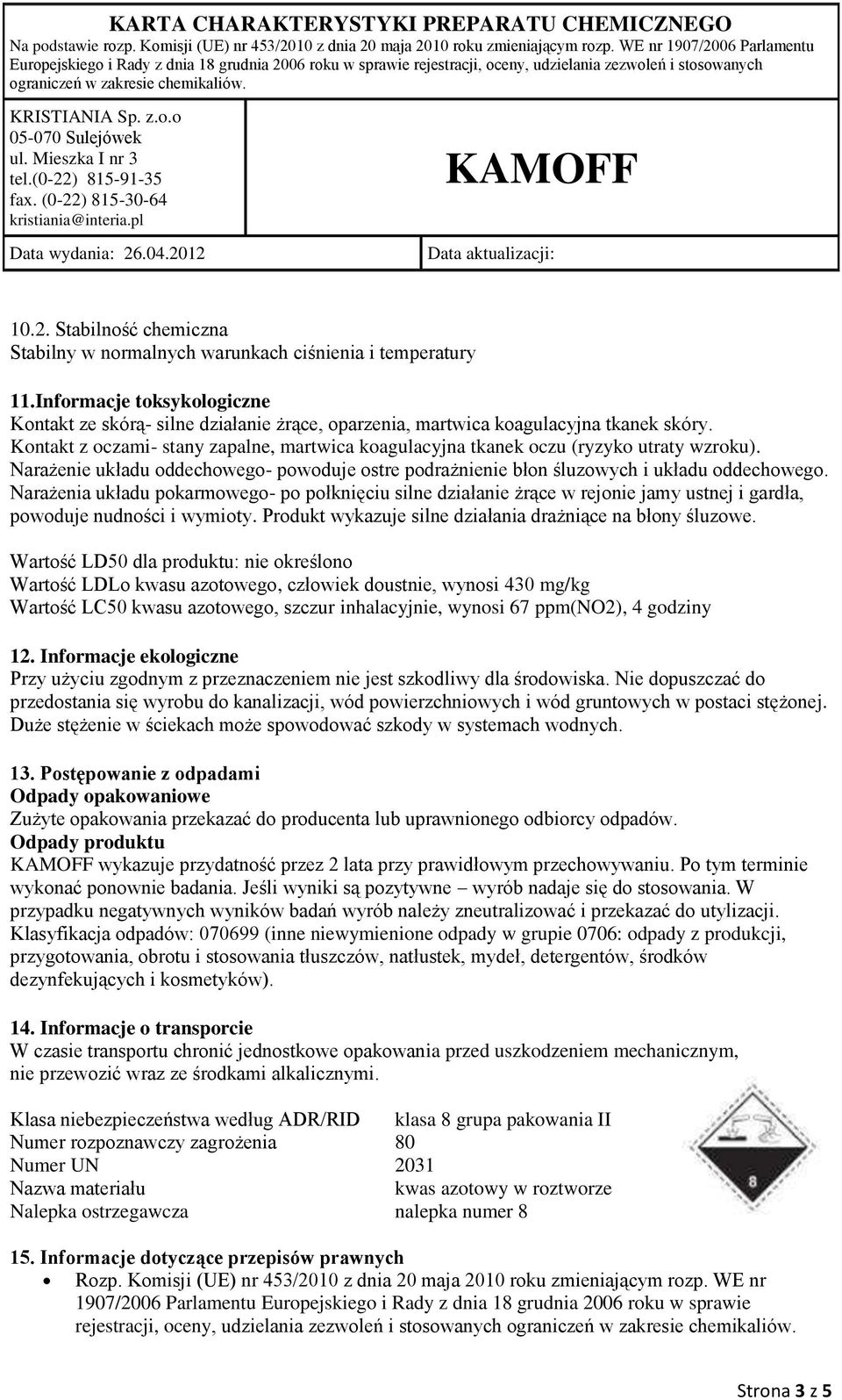 Narażenia układu pokarmowego- po połknięciu silne działanie żrące w rejonie jamy ustnej i gardła, powoduje nudności i wymioty. Produkt wykazuje silne działania drażniące na błony śluzowe.