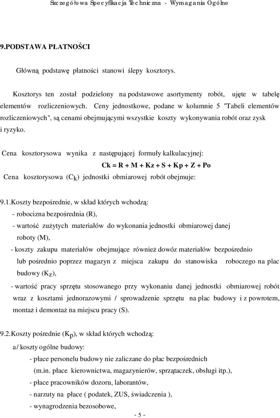 Cena kosztorysowa wynika z nast puj cej formu y kalkulacyjnej: Ck = R + M + Kz + S + Kp + Z + Po Cena kosztorysowa (Ck) jednostki obmiarowej robót obejmuje: 9.1.