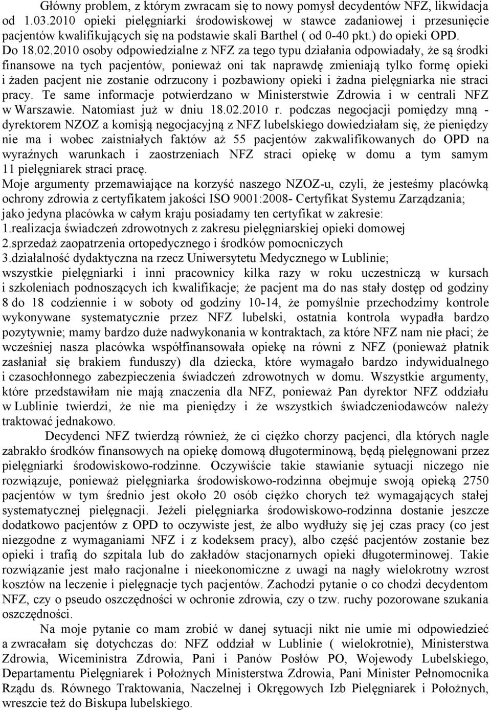 2010 osoby odpowiedzialne z NFZ za tego typu działania odpowiadały, że są środki finansowe na tych pacjentów, ponieważ oni tak naprawdę zmieniają tylko formę opieki i żaden pacjent nie zostanie