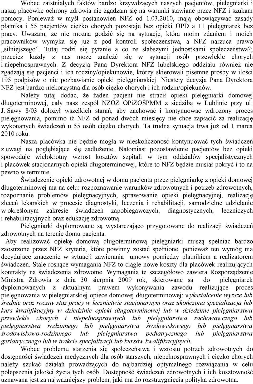 Uważam, że nie można godzić się na sytuację, która moim zdaniem i moich pracowników wymyka się już z pod kontroli społeczeństwa, a NFZ narzuca prawo silniejszego.