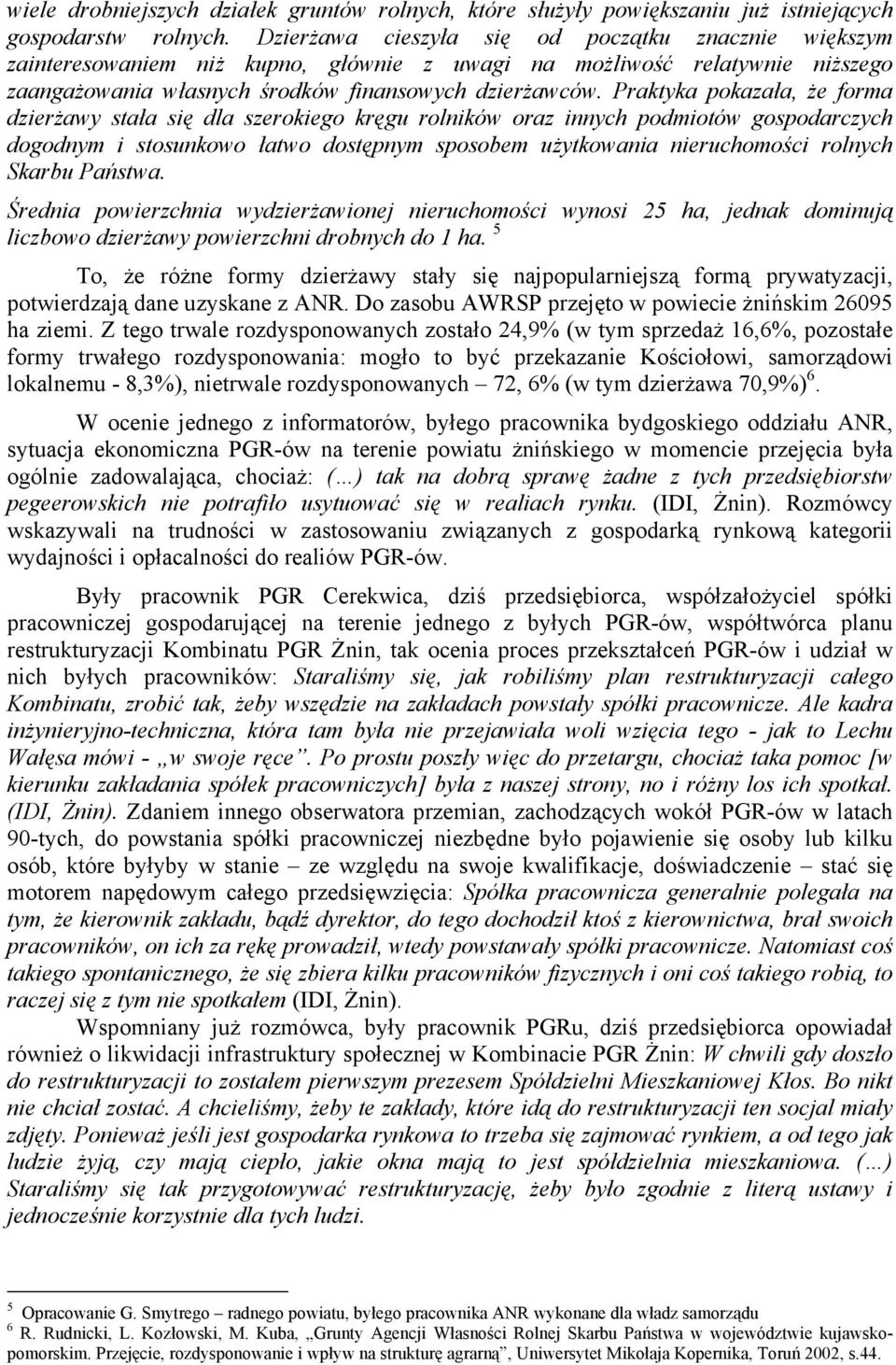 Praktyka pokazała, że forma dzierżawy stała się dla szerokiego kręgu rolników oraz innych podmiotów gospodarczych dogodnym i stosunkowo łatwo dostępnym sposobem użytkowania nieruchomości rolnych