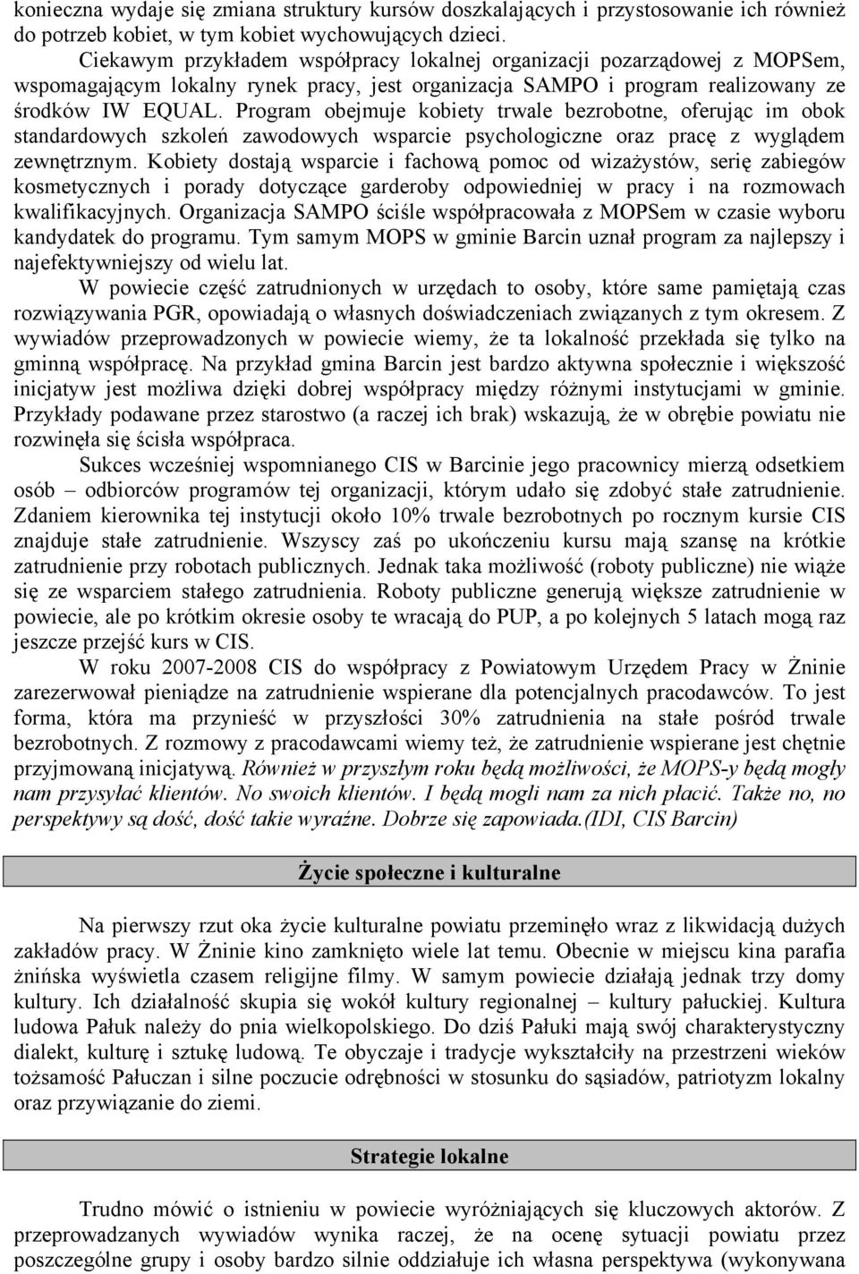 Program obejmuje kobiety trwale bezrobotne, oferując im obok standardowych szkoleń zawodowych wsparcie psychologiczne oraz pracę z wyglądem zewnętrznym.