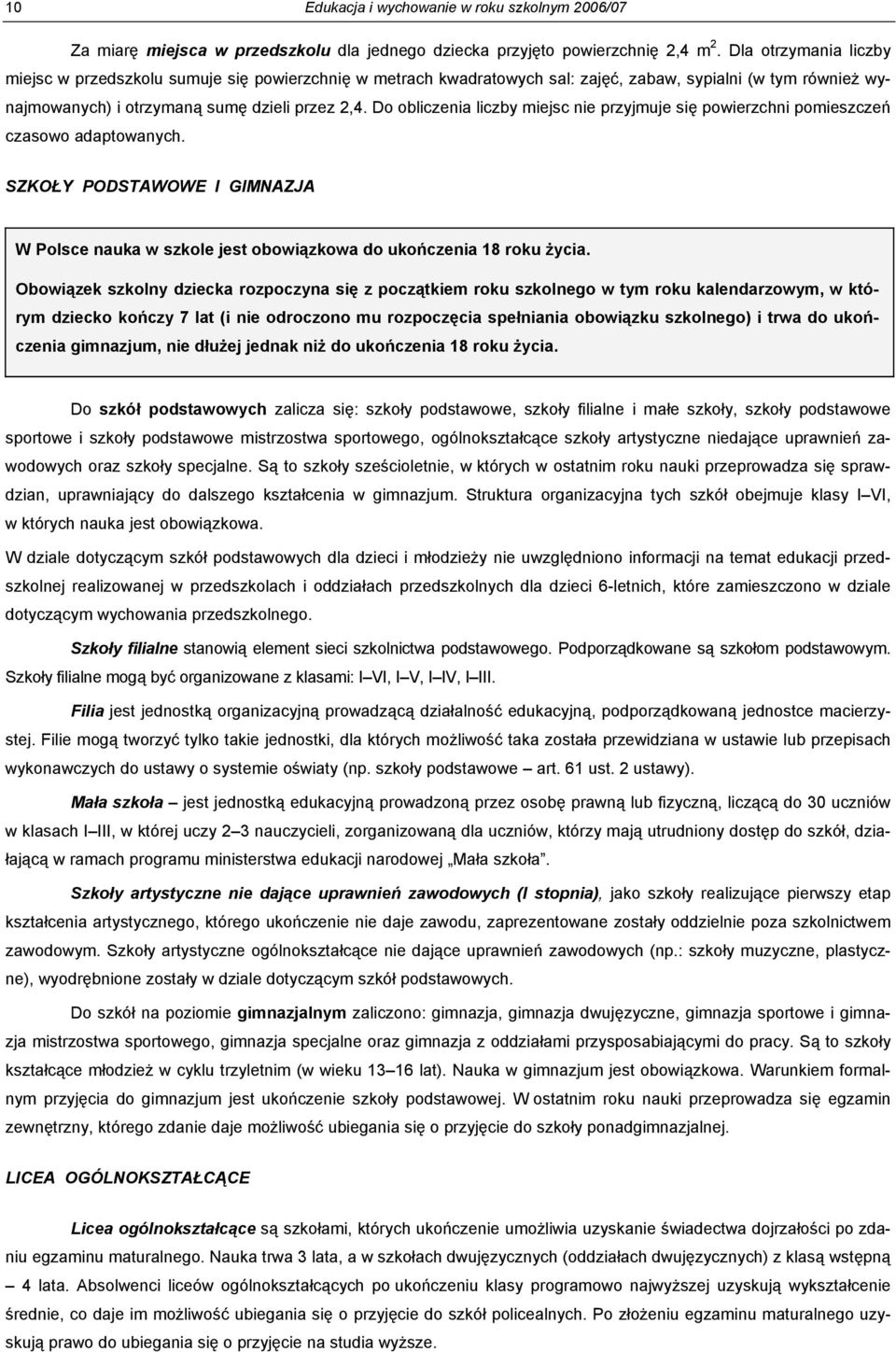 Do obliczenia liczby miejsc nie przyjmuje się powierzchni pomieszczeń czasowo adaptowanych. SZKOŁY PODSTAWOWE I GIMNAZJA W Polsce nauka w szkole jest obowiązkowa do ukończenia 18 roku życia.