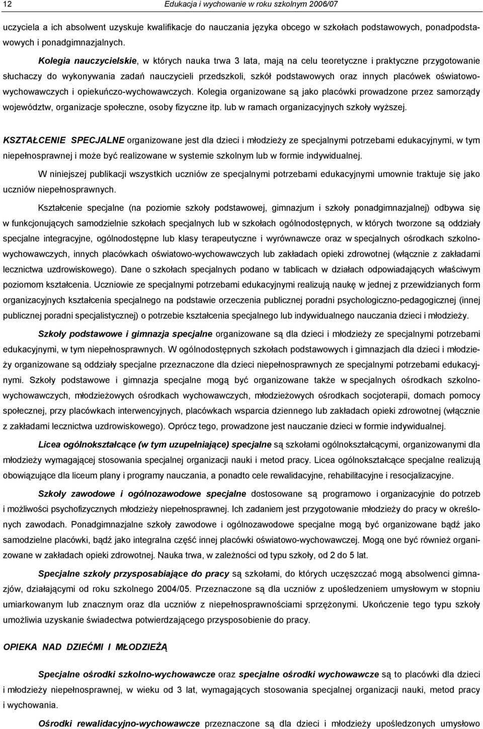 placówek oświatowowychowawczych i opiekuńczo-wychowawczych. Kolegia organizowane są jako placówki prowadzone przez samorządy województw, organizacje społeczne, osoby fizyczne itp.