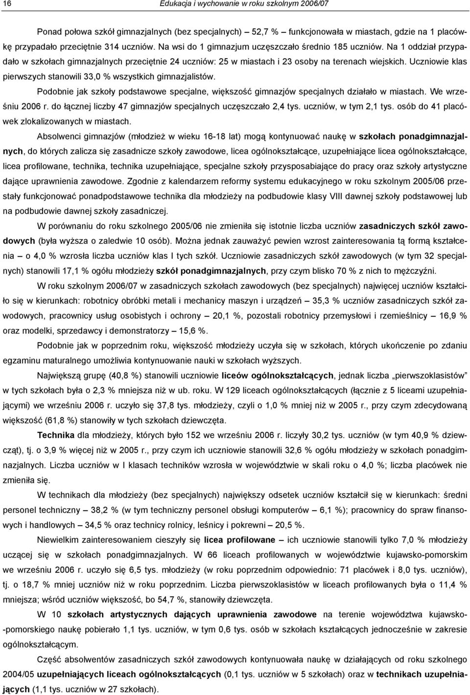 Uczniowie klas pierwszych stanowili 33,0 % wszystkich gimnazjalistów. Podobnie jak szkoły podstawowe specjalne, większość gimnazjów specjalnych działało w miastach. We wrześniu 2006 r.