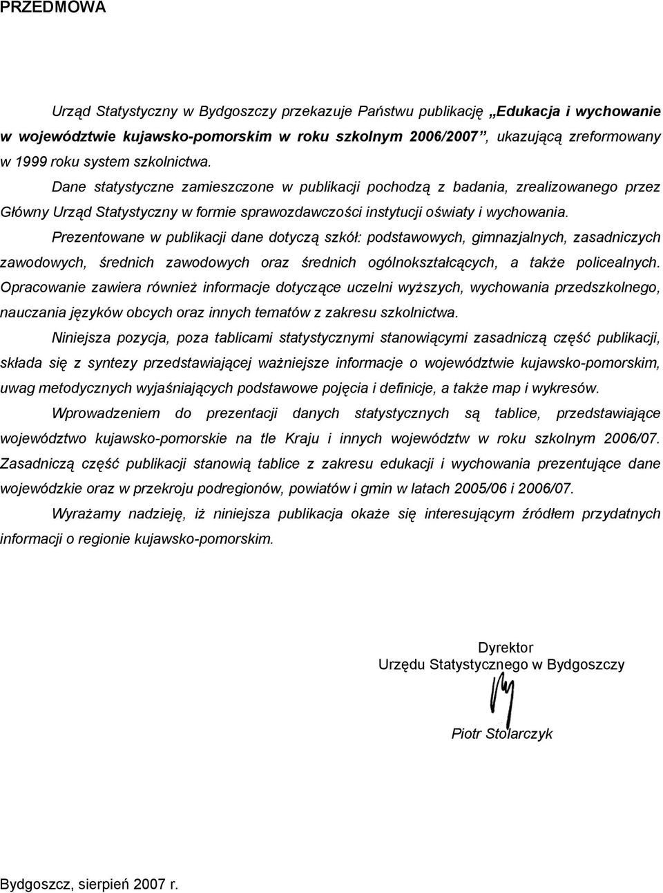 Prezentowane w publikacji dane dotyczą szkół: podstawowych, gimnazjalnych, zasadniczych zawodowych, średnich zawodowych oraz średnich ogólnokształcących, a także policealnych.