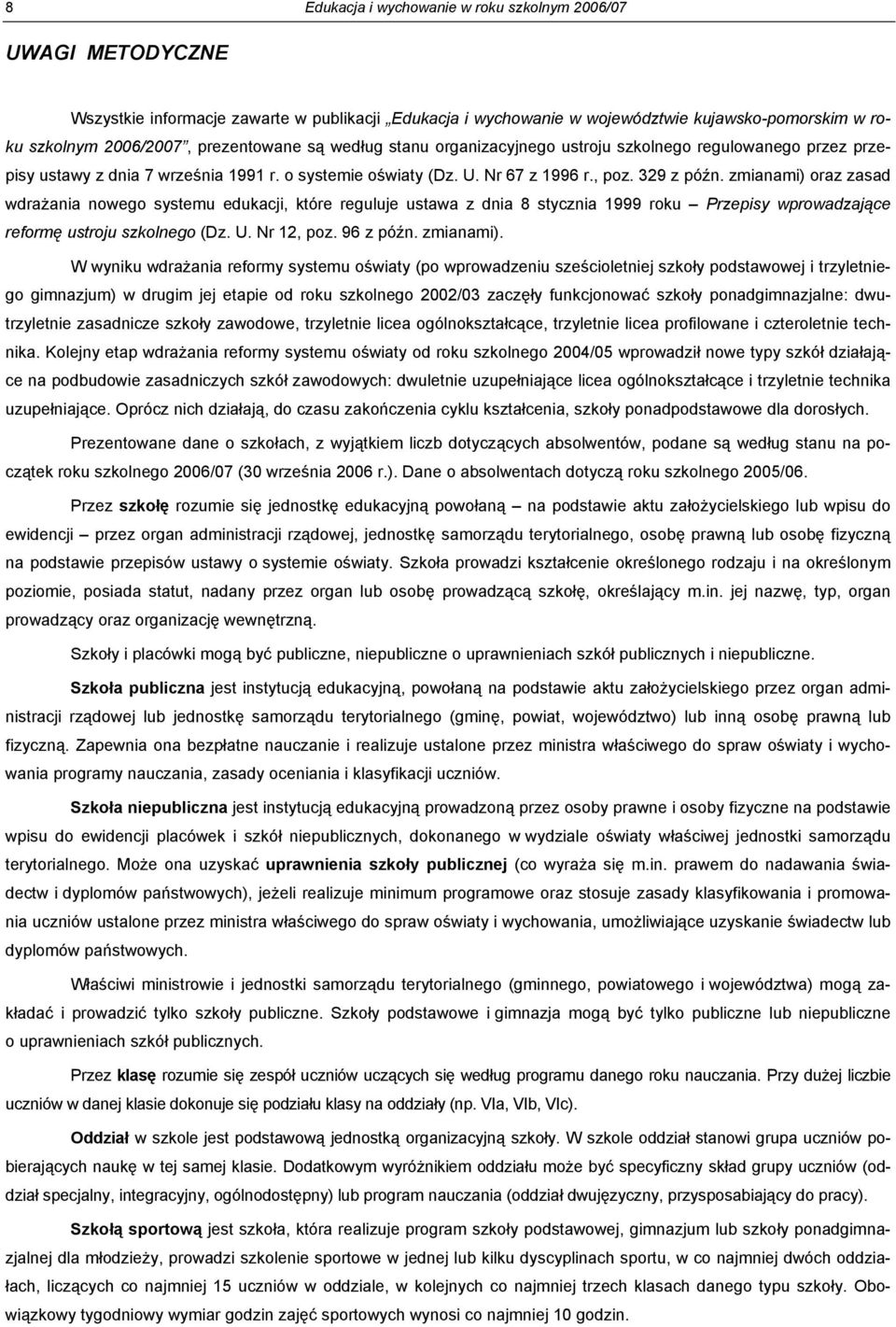 zmianami) oraz zasad wdrażania nowego systemu edukacji, które reguluje ustawa z dnia 8 stycznia 1999 roku Przepisy wprowadzające reformę ustroju szkolnego (Dz. U. Nr 12, poz. 96 z późn. zmianami).