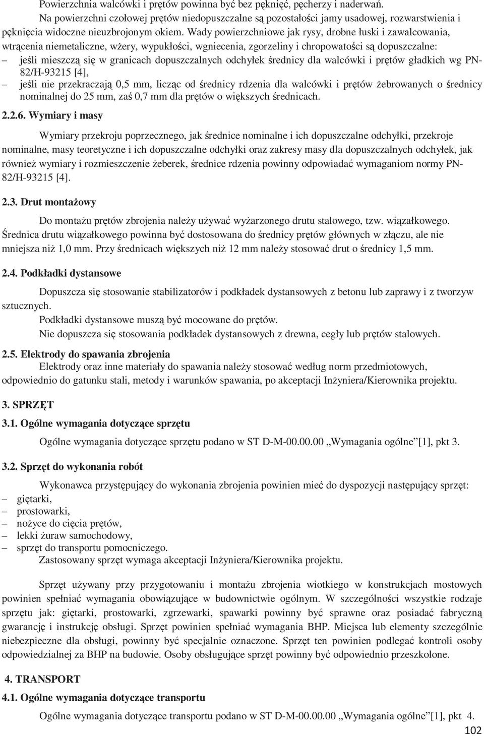 Wady powierzchniowe jak rysy, drobne łuski i zawalcowania, wtrącenia niemetaliczne, wżery, wypukłości, wgniecenia, zgorzeliny i chropowatości są dopuszczalne: jeśli mieszczą się w granicach