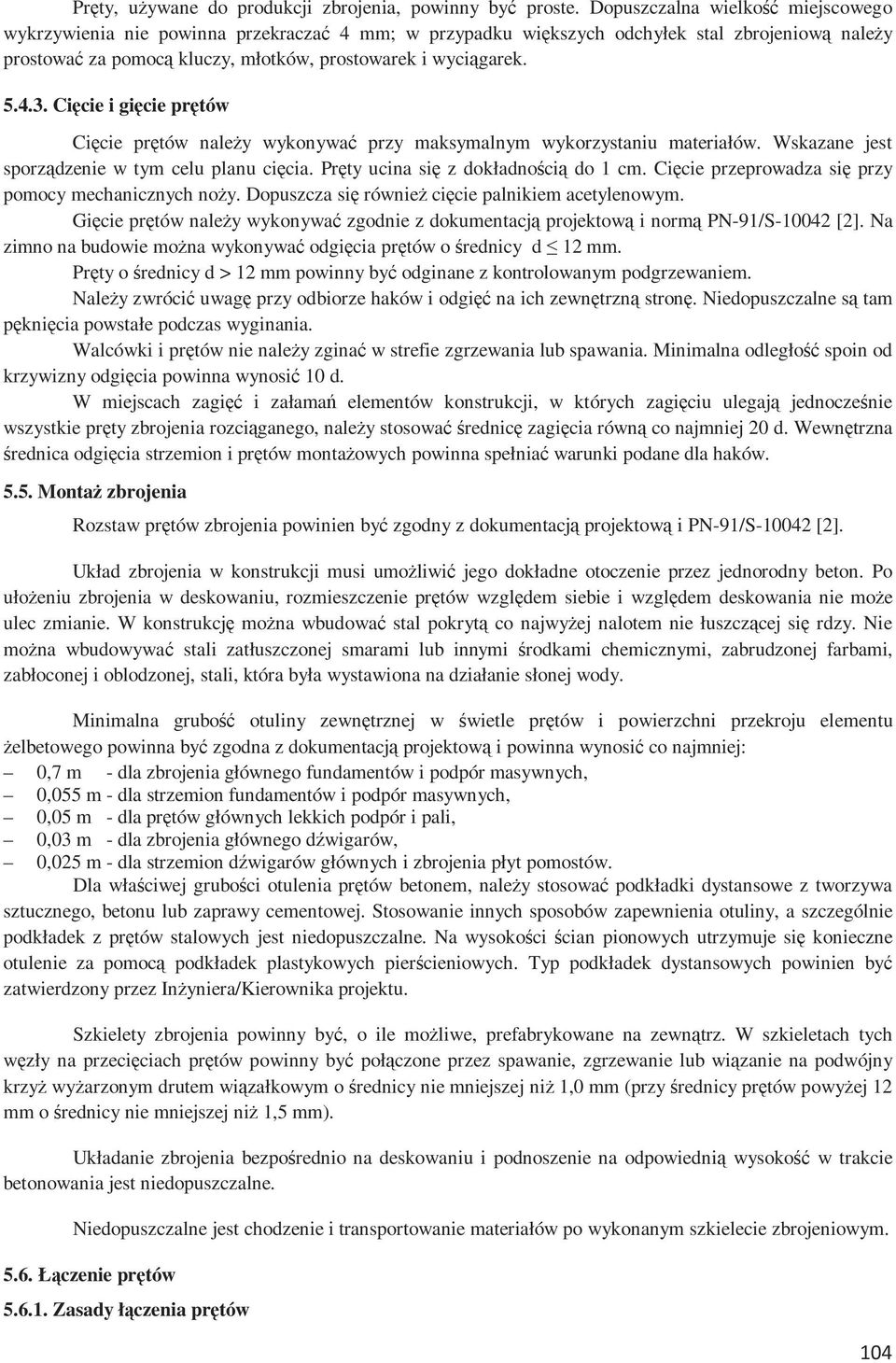 Cięcie i gięcie prętów Cięcie prętów należy wykonywać przy maksymalnym wykorzystaniu materiałów. Wskazane jest sporządzenie w tym celu planu cięcia. Pręty ucina się z dokładnością do 1 cm.