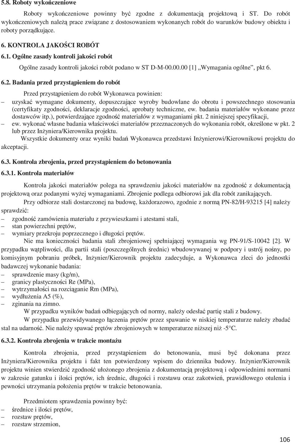 Ogólne zasady kontroli jakości robót Ogólne zasady kontroli jakości robót podano w ST D-M-00.00.00 [1] Wymagania ogólne, pkt 6. 6.2.