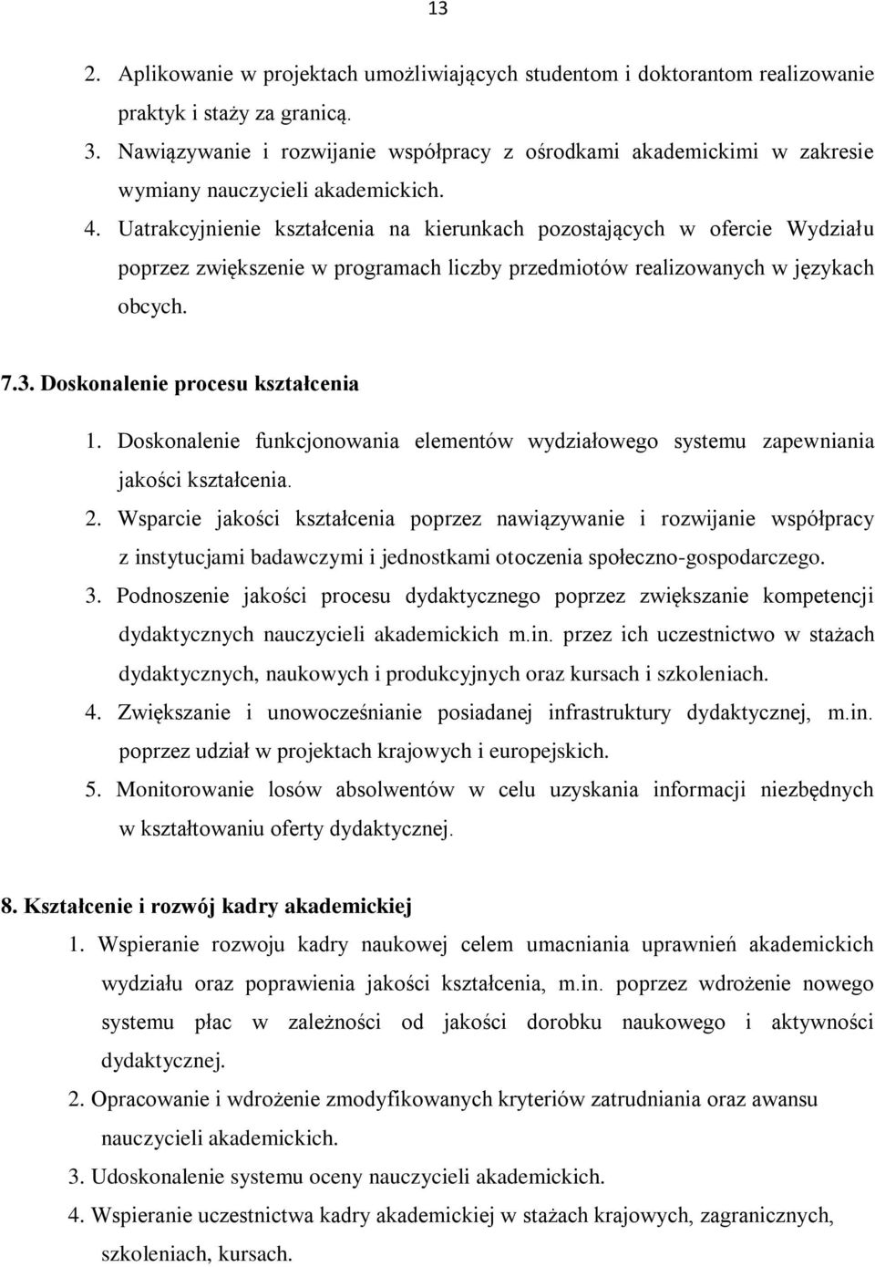 Uatrakcyjnienie kształcenia na kierunkach pozostających w ofercie Wydziału poprzez zwiększenie w programach liczby przedmiotów realizowanych w językach obcych. 7.3. Doskonalenie procesu kształcenia 1.