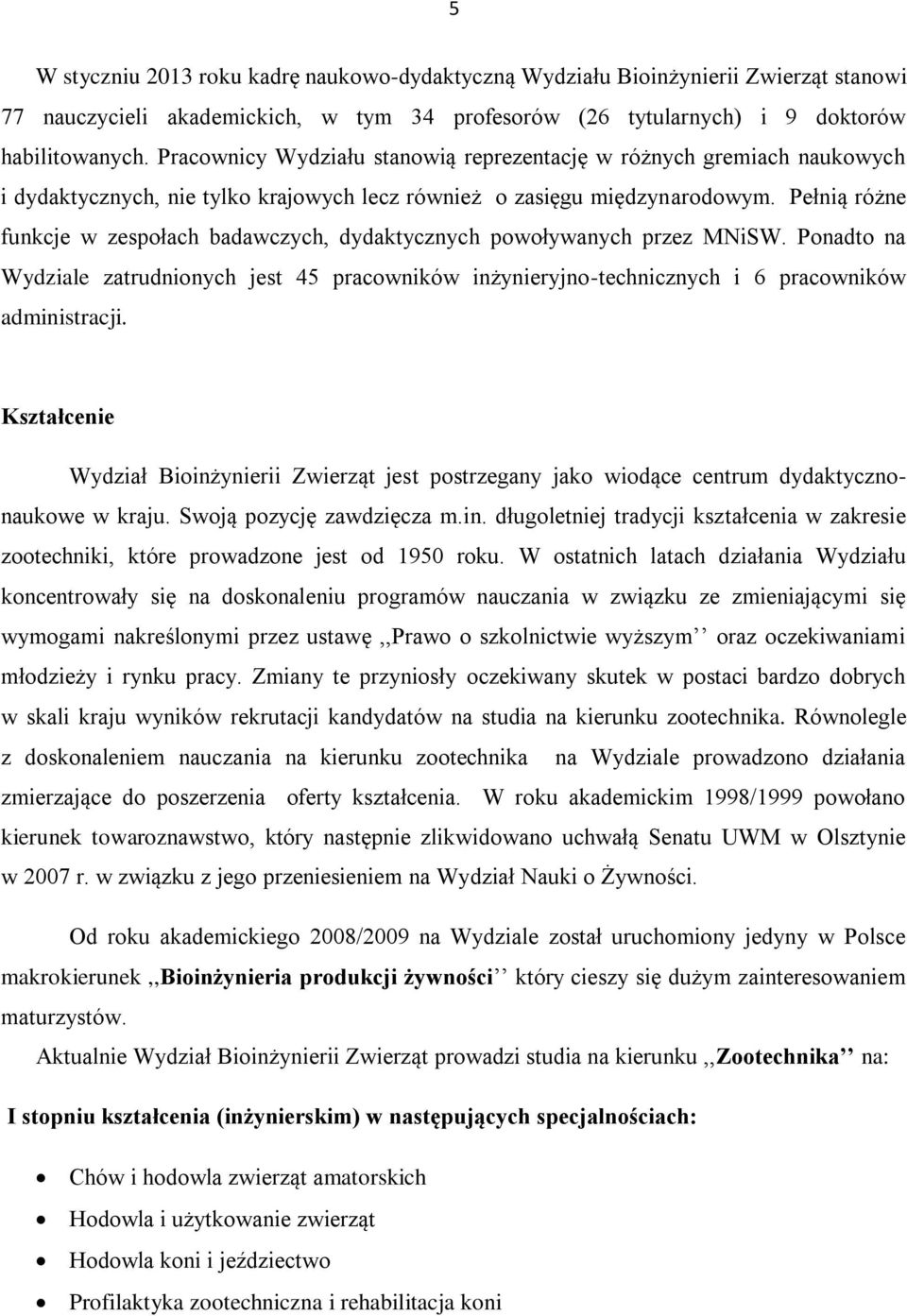 Pełnią różne funkcje w zespołach badawczych, dydaktycznych powoływanych przez MNiSW. Ponadto na Wydziale zatrudnionych jest 45 pracowników inżynieryjno-technicznych i 6 pracowników administracji.