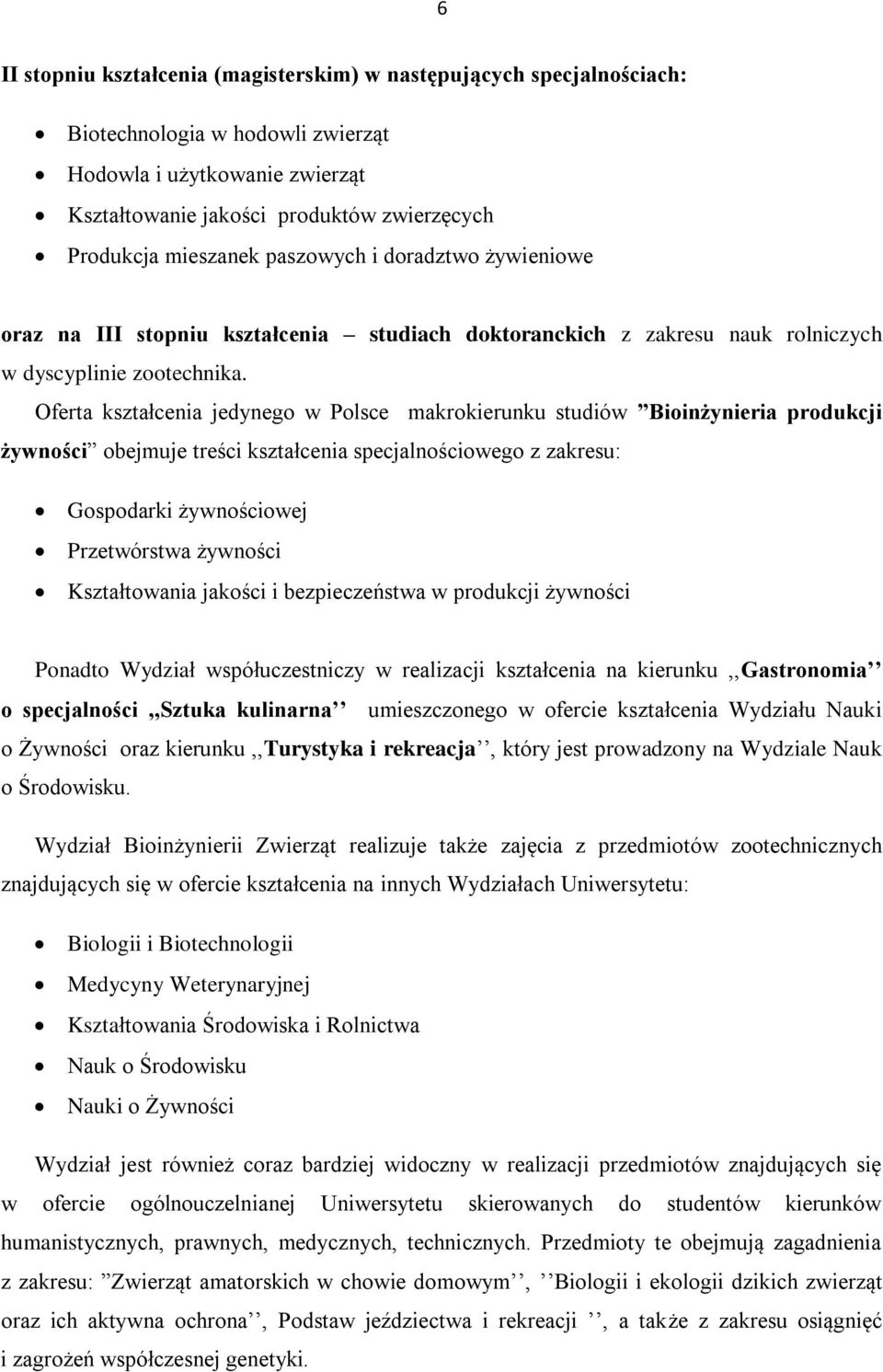 Oferta kształcenia jedynego w Polsce makrokierunku studiów Bioinżynieria produkcji żywności obejmuje treści kształcenia specjalnościowego z zakresu: Gospodarki żywnościowej Przetwórstwa żywności