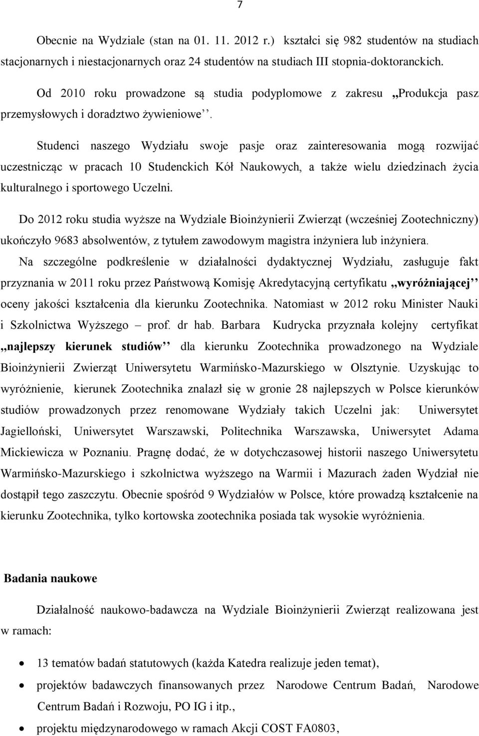 Studenci naszego Wydziału swoje pasje oraz zainteresowania mogą rozwijać uczestnicząc w pracach 10 Studenckich Kół Naukowych, a także wielu dziedzinach życia kulturalnego i sportowego Uczelni.