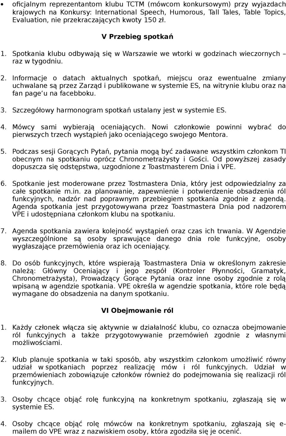 Informacje o datach aktualnych spotkań, miejscu oraz ewentualne zmiany uchwalane są przez Zarząd i publikowane w systemie ES, na witrynie klubu oraz na fan page u na facebboku. 3.