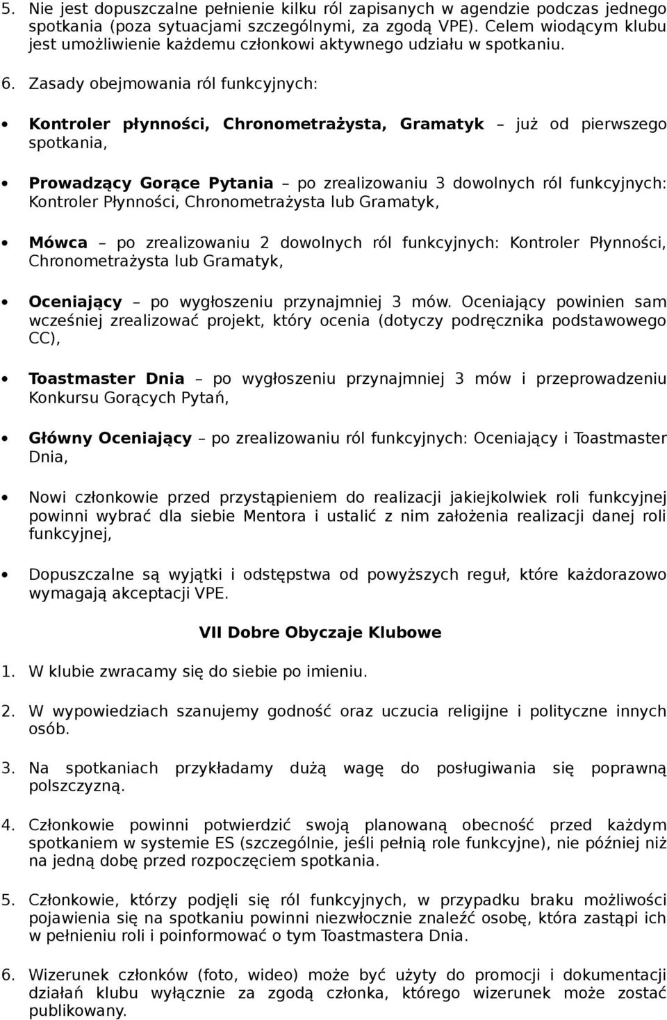 Zasady obejmowania ról funkcyjnych: Kontroler płynności, Chronometrażysta, Gramatyk już od pierwszego spotkania, Prowadzący Gorące Pytania po zrealizowaniu 3 dowolnych ról funkcyjnych: Kontroler