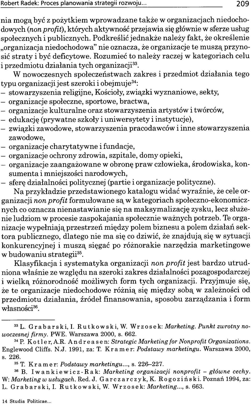 Podkreślić jednakże należy fakt, że określenie organizacja niedochodowa nie oznacza, że organizacje te m usząprzynosić straty i być deficytowe.