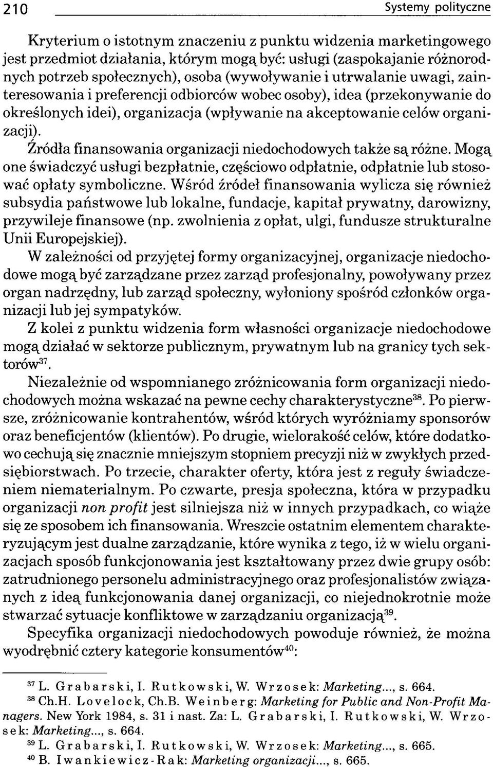 Źródła finansow ania organizacji niedochodowych także są różne. Mogą one świadczyć u słu g i bezpłatnie, częściowo odpłatnie, odpłatnie lub stosować opłaty symboliczne.