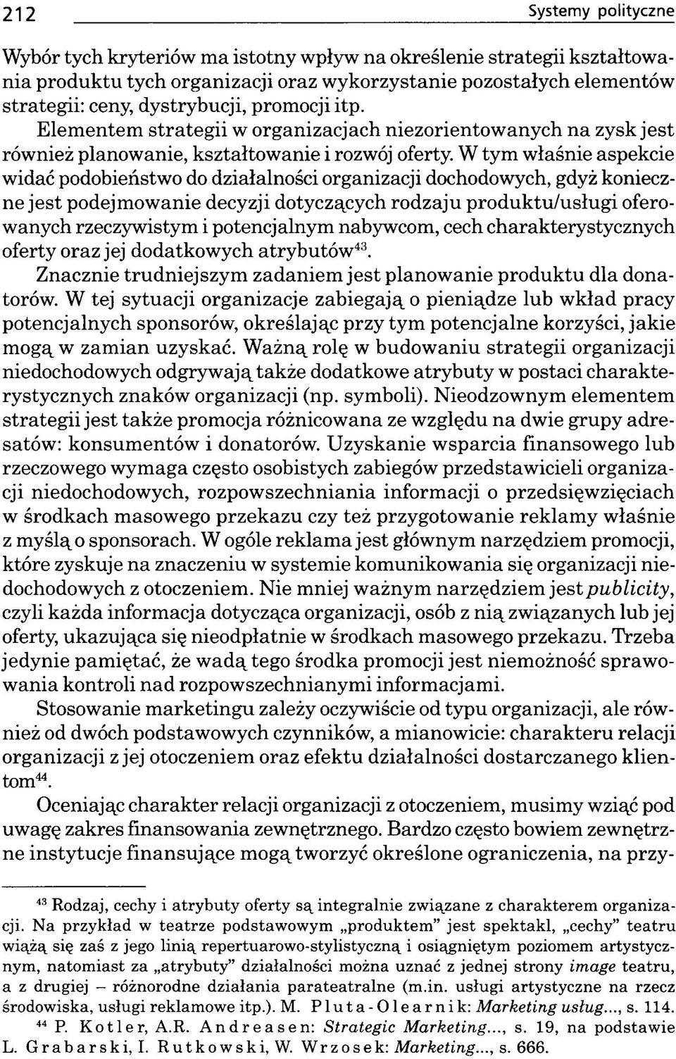 W tym właśnie aspekcie widać podobieństwo do działalności organizacji dochodowych, gdyż konieczne jest podejmowanie decyzji dotyczących rodzaju produktu/usługi oferowanych rzeczywistym i potencjalnym