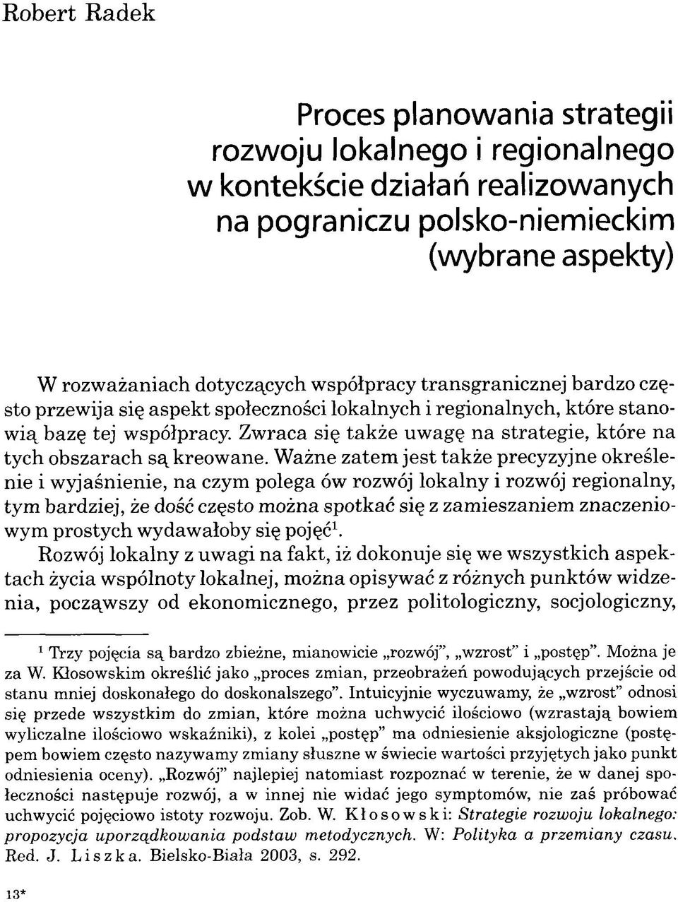 Ważne zatem jest także precyzyjne określenie i w yjaśnienie, na czym polega ów rozwój lokalny i rozwój regionalny, tym bardziej, że dość często m ożna spotkać się z zam ieszaniem znaczeniowym