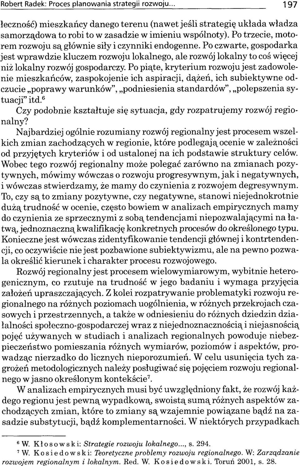 Po piąte, kryterium rozwoju jest zadowolenie m ieszkańców, zaspokojenie ich aspiracji, dążeń, ich subiektyw ne odczucie poprawy w arunków, podniesienia standardów, polepszenia sytuacji itd.