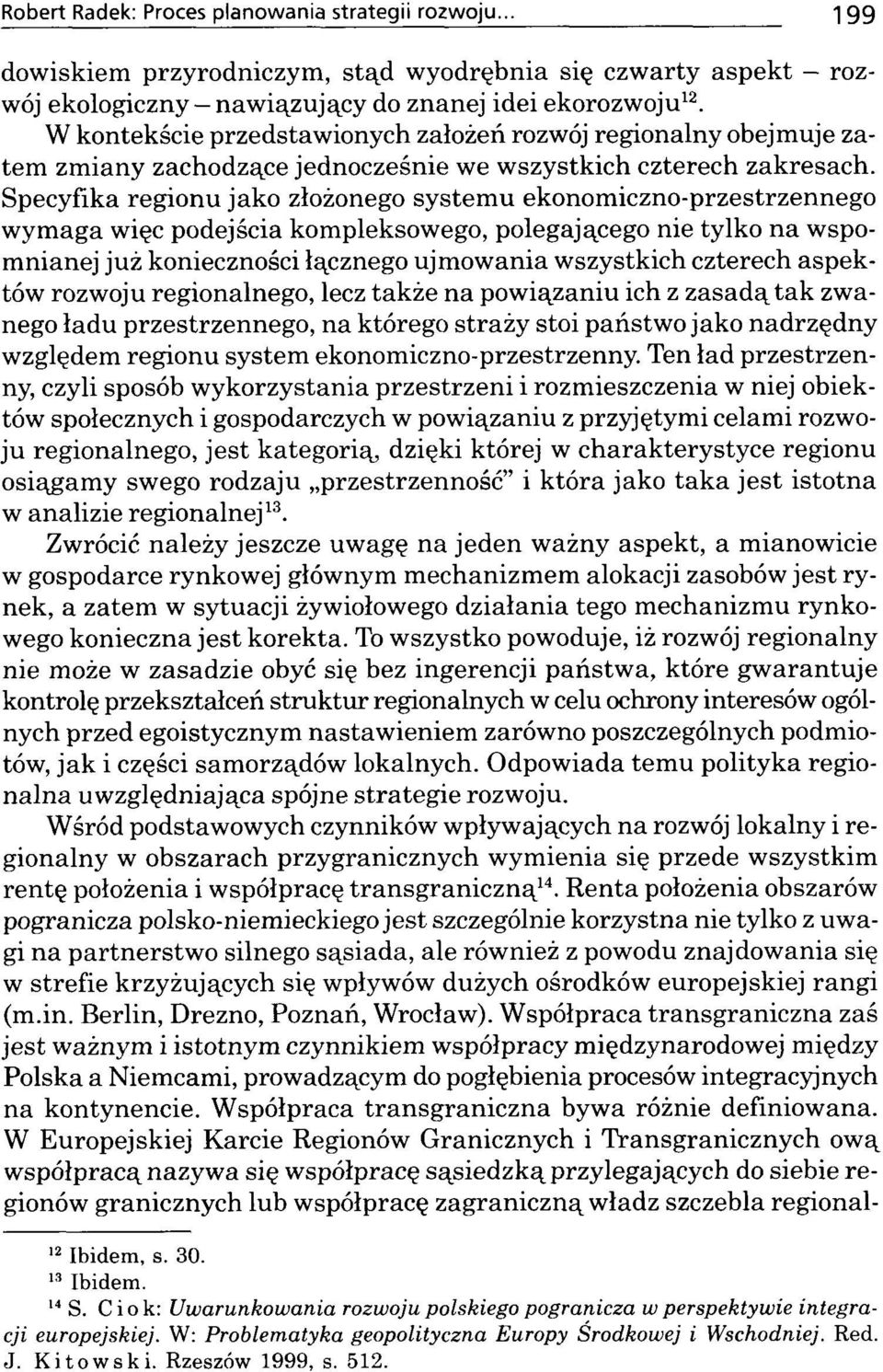 Specyfika regionu jako złożonego system u ekonom iczno-przestrzennego wym aga więc podejścia kompleksowego, polegającego nie tylko na wspom nianej już konieczności łącznego ujm ow ania w szystkich