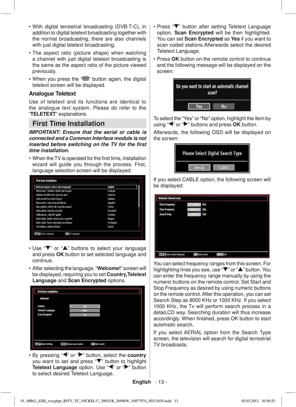 When you press the button again, the digital teletext screen will be displayed. Analogue Teletext Use of teletext and its functions are identical to the analogue text system.