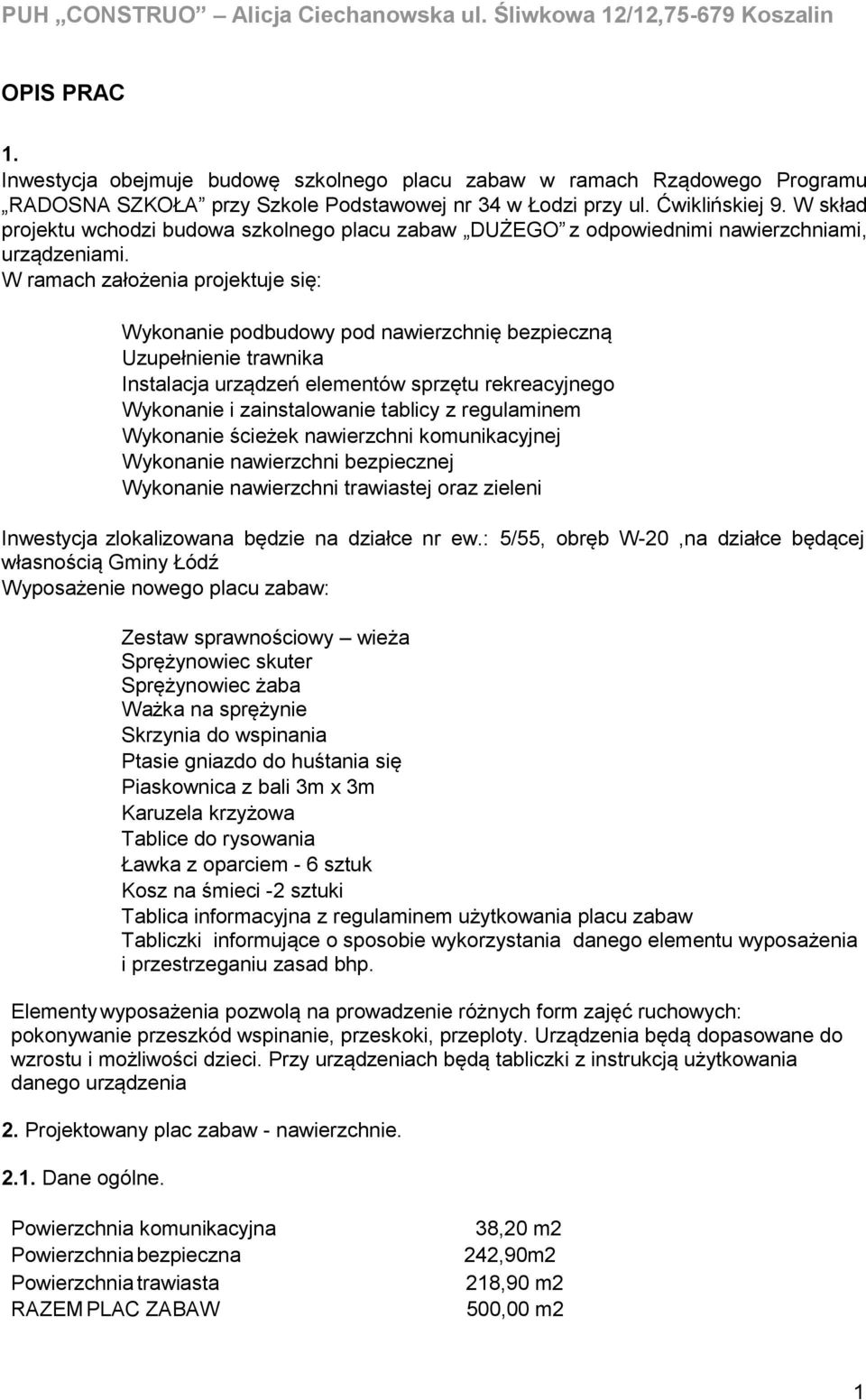 W ramach założenia projektuje się: Wykonanie podbudowy pod nawierzchnię bezpieczną Uzupełnienie trawnika Instalacja urządzeń elementów sprzętu rekreacyjnego Wykonanie i zainstalowanie tablicy z