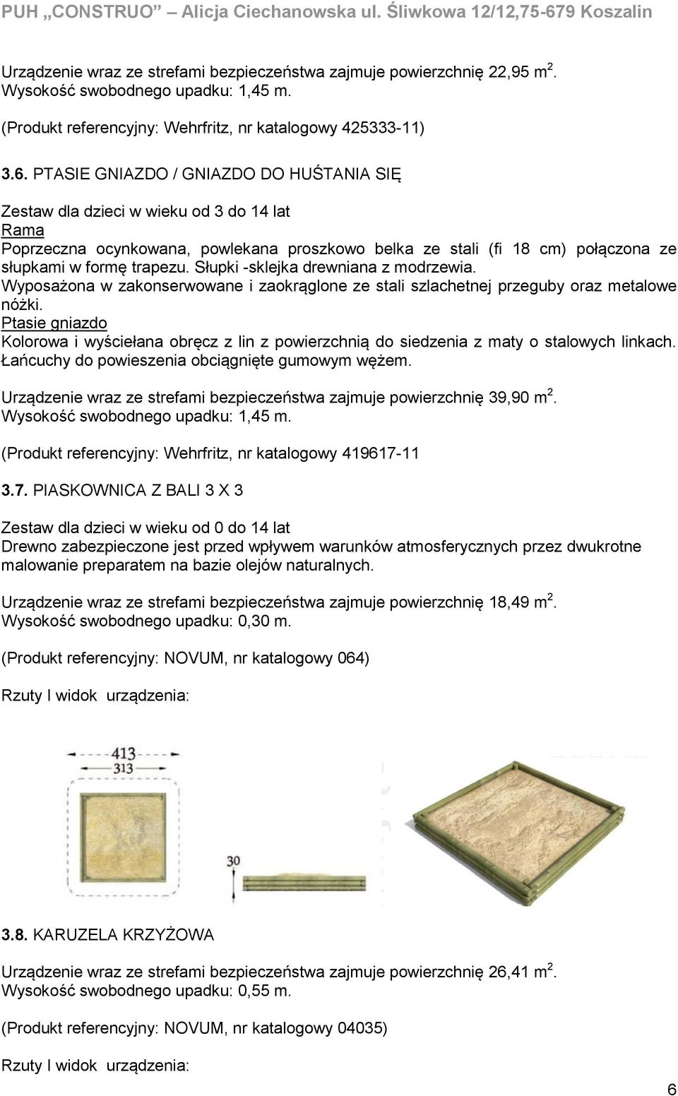 Słupki -sklejka drewniana z modrzewia. Wyposażona w zakonserwowane i zaokrąglone ze stali szlachetnej przeguby oraz metalowe nóżki.