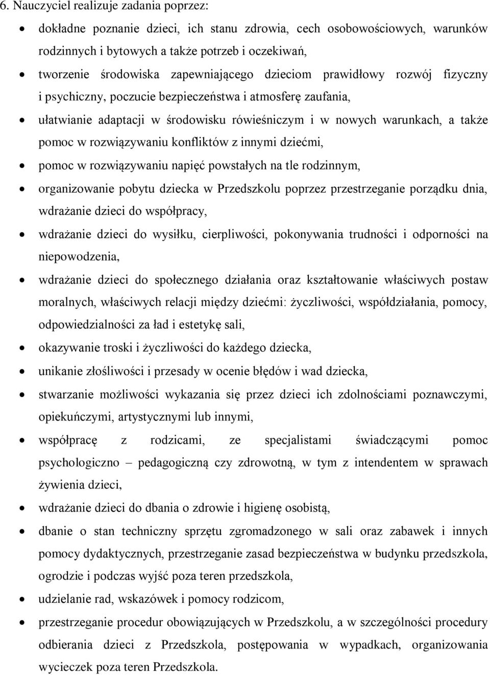 rozwiązywaniu konfliktów z innymi dziećmi, pomoc w rozwiązywaniu napięć powstałych na tle rodzinnym, organizowanie pobytu dziecka w Przedszkolu poprzez przestrzeganie porządku dnia, wdrażanie dzieci