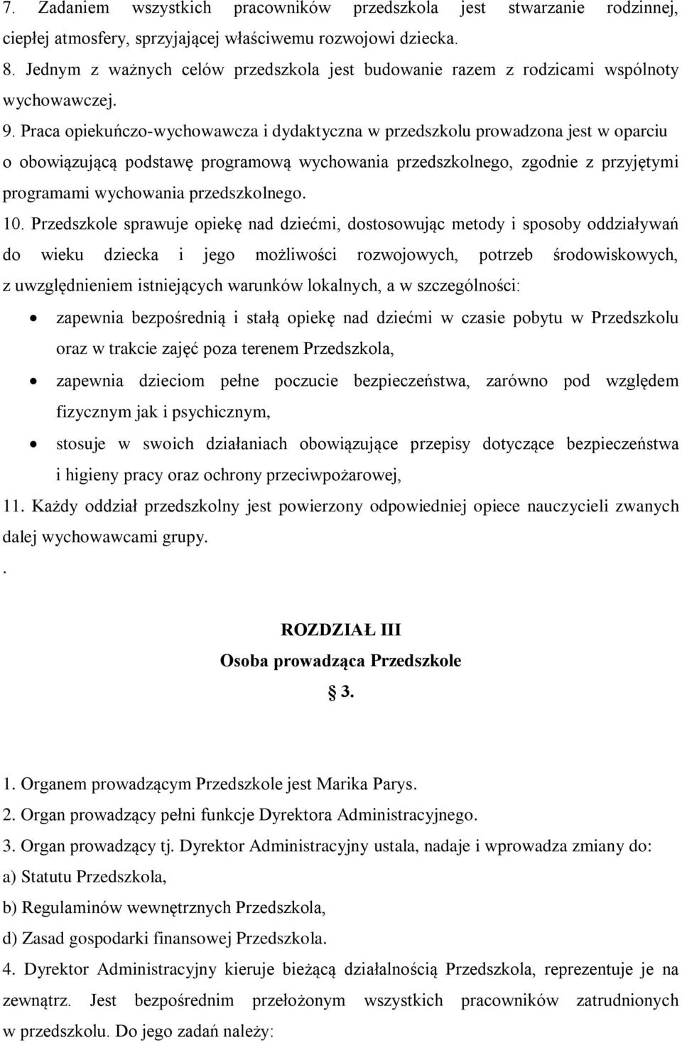 Praca opiekuńczo-wychowawcza i dydaktyczna w przedszkolu prowadzona jest w oparciu o obowiązującą podstawę programową wychowania przedszkolnego, zgodnie z przyjętymi programami wychowania