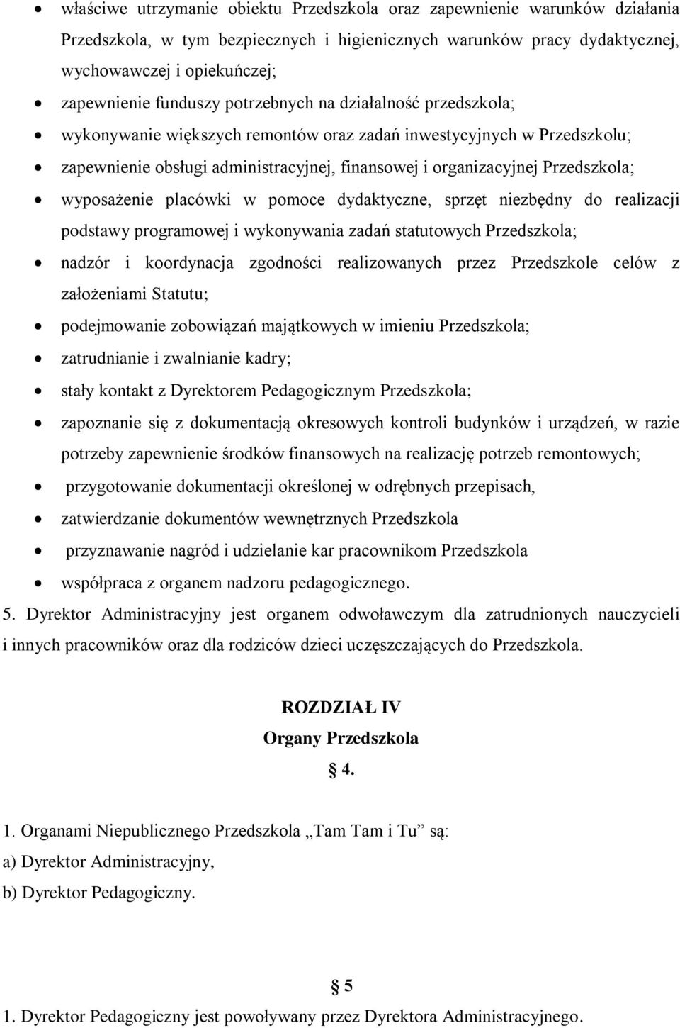 wyposażenie placówki w pomoce dydaktyczne, sprzęt niezbędny do realizacji podstawy programowej i wykonywania zadań statutowych Przedszkola; nadzór i koordynacja zgodności realizowanych przez