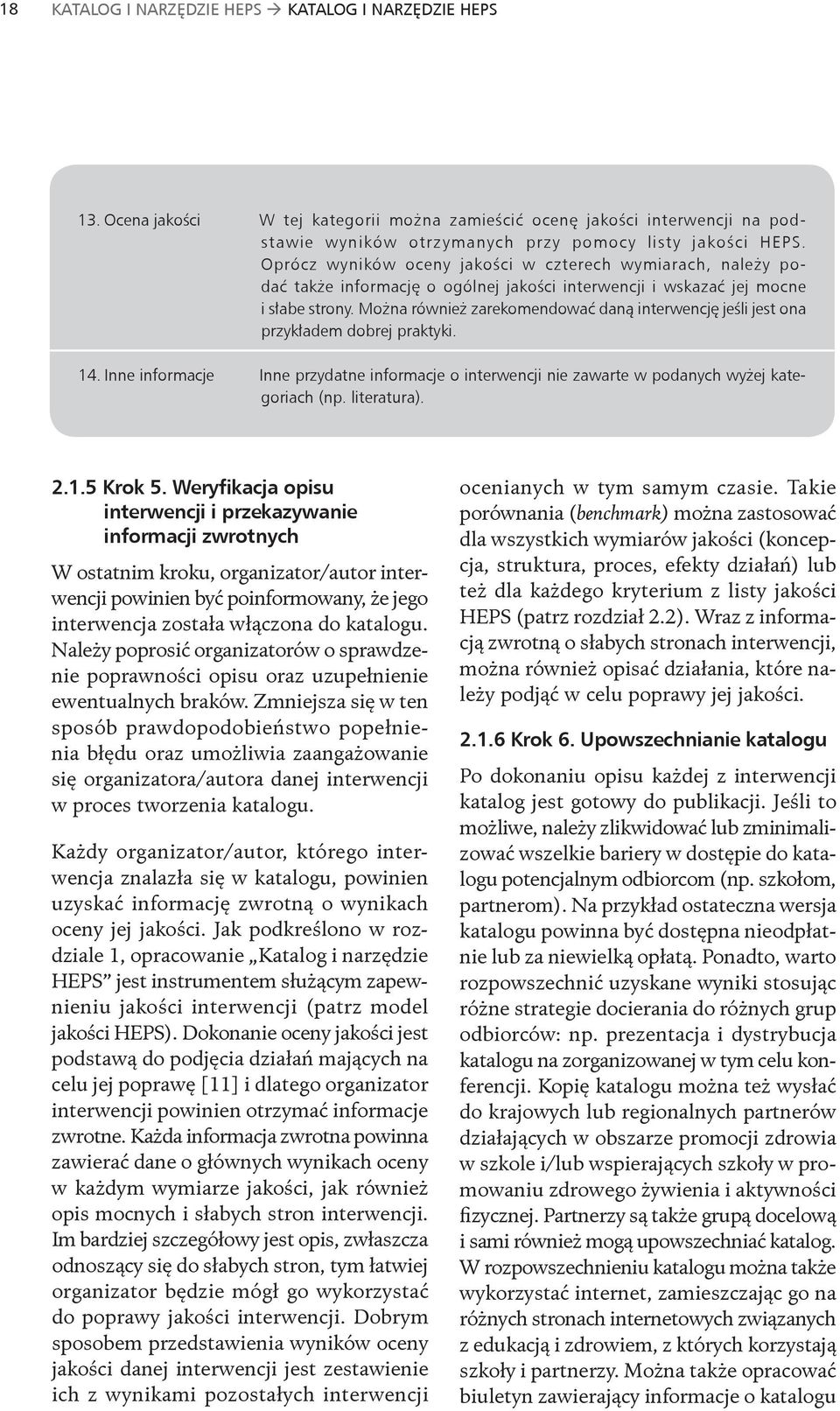 Można również zarekomendować daną interwencję jeśli jest ona przykładem dobrej praktyki. 14. Inne informacje Inne przydatne informacje o interwencji nie zawarte w podanych wyżej kategoriach (np.