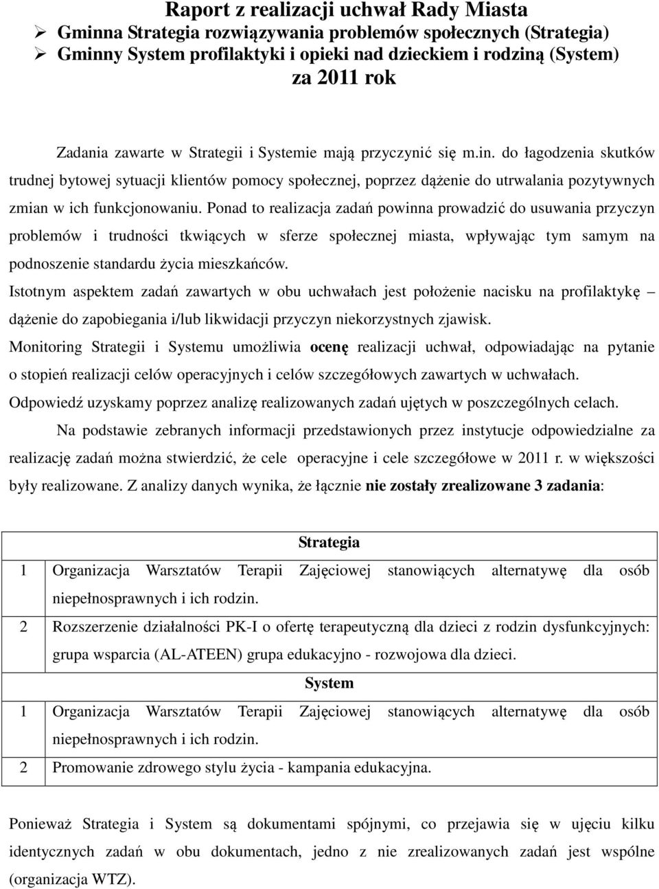 Ponad to realizacja zadań powinna prowadzić do usuwania przyczyn problemów i trudności tkwiących w sferze społecznej miasta, wpływając tym samym na podnoszenie standardu życia mieszkańców.