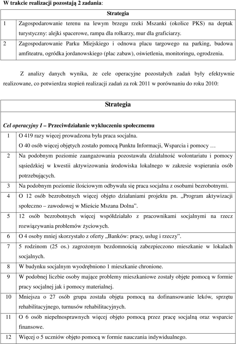 Z analizy danych wynika, że cele operacyjne pozostałych zadań były efektywnie realizowane, co potwierdza stopień realizacji zadań za rok 2011 w porównaniu do roku 2010: Cel operacyjny I