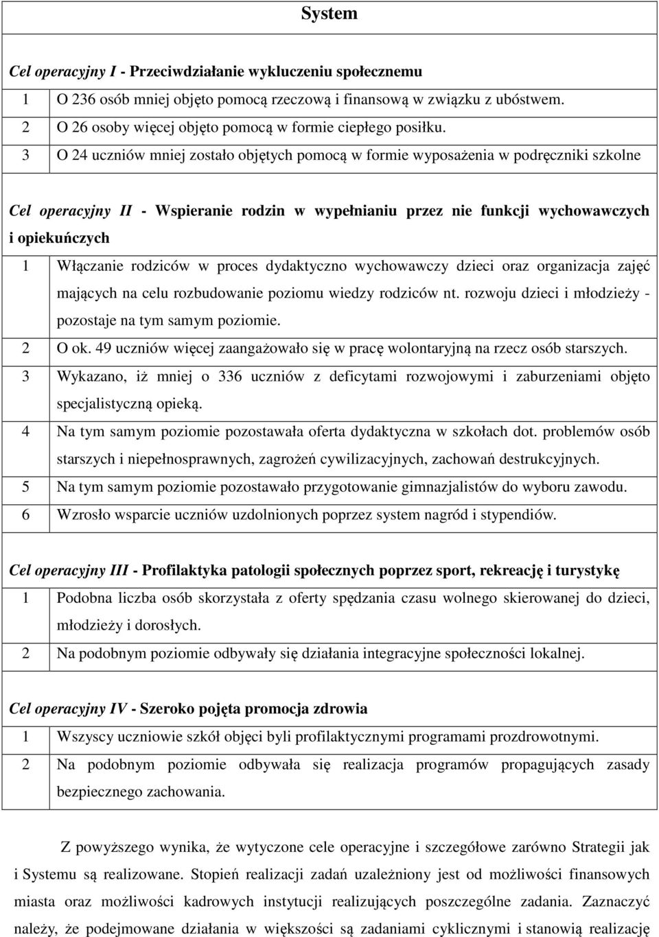 3 O 24 uczniów mniej zostało objętych pomocą w formie wyposażenia w podręczniki szkolne Cel operacyjny II - Wspieranie rodzin w wypełnianiu przez nie funkcji wychowawczych i opiekuńczych 1 Włączanie