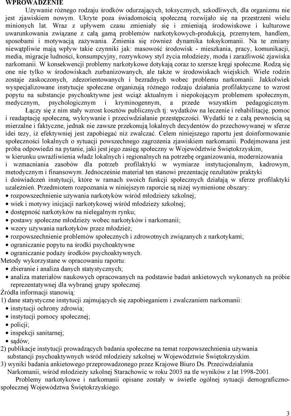 Wraz z upływem czasu zmieniały się i zmieniają środowiskowe i kulturowe uwarunkowania związane z całą gamą problemów narkotykowych-produkcją, przemytem, handlem, sposobami i motywacją zażywania.