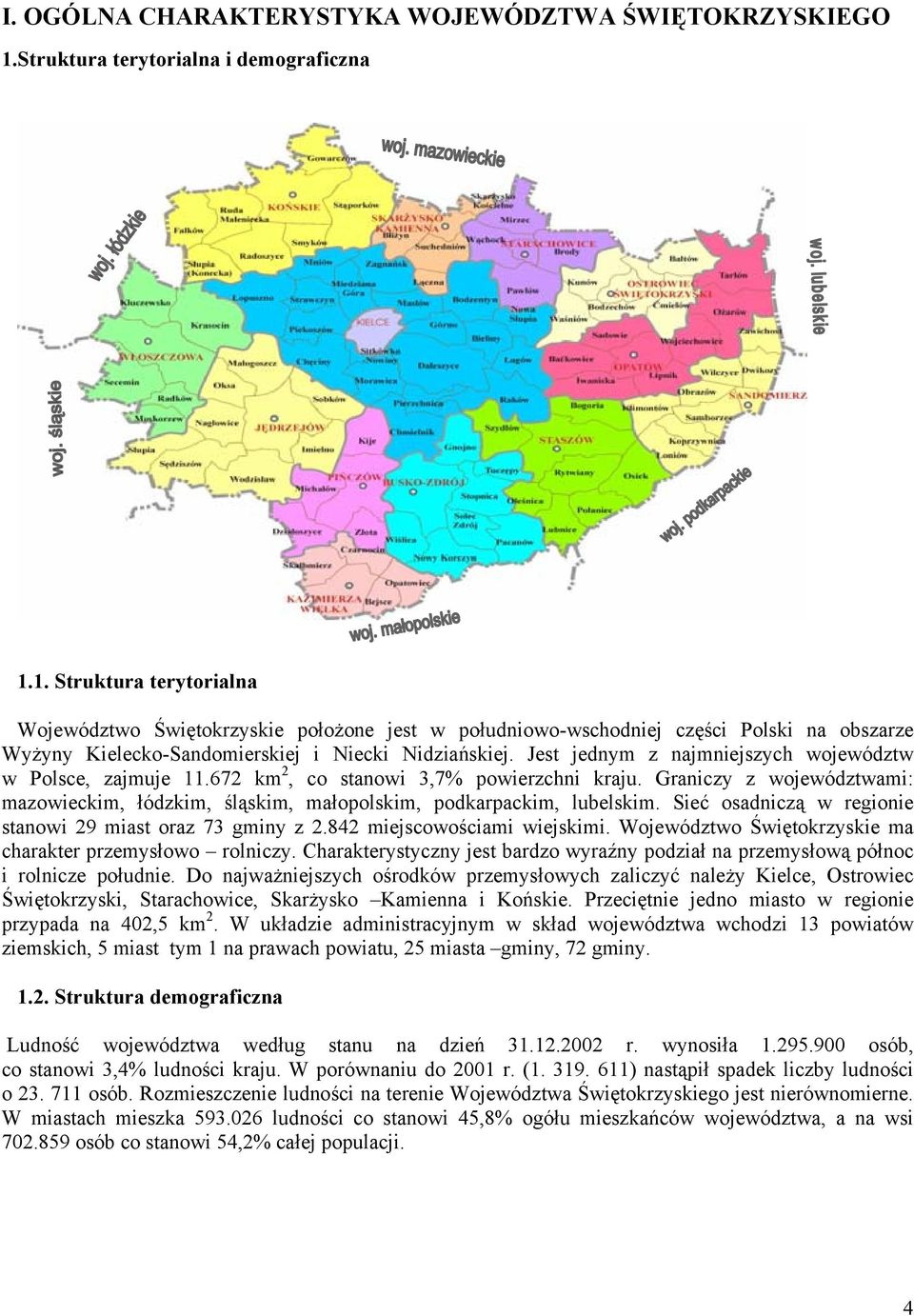 1. Struktura terytorialna Województwo Świętokrzyskie położone jest w południowo-wschodniej części Polski na obszarze Wyżyny Kielecko-Sandomierskiej i Niecki Nidziańskiej.